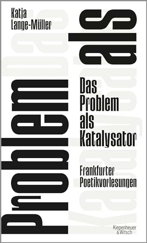 Das Problem als Katalysator: Frankfurter Poetikvorlesungen von Kiepenheuer & Witsch GmbH