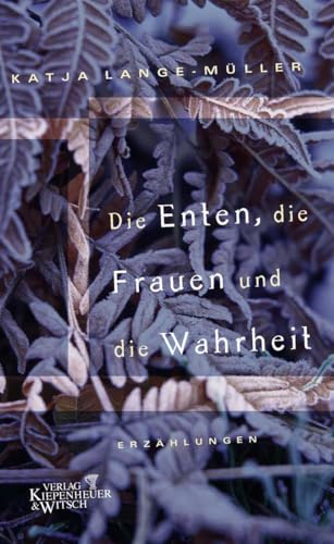 Die Enten, die Frauen und die Wahrheit: Erzählungen von Kiepenheuer&Witsch,