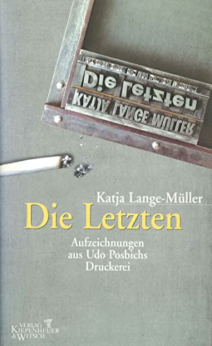 Die Letzten: Aufzeichnungen aus Udo Posbichs Druckerei von Kiepenheuer&Witsch