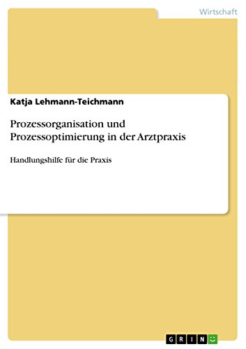 Prozessorganisation und Prozessoptimierung in der Arztpraxis: Handlungshilfe für die Praxis