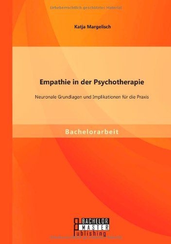 Empathie in der Psychotherapie: Neuronale Grundlagen und Implikationen für die Praxis von Bachelor + Master Publishing