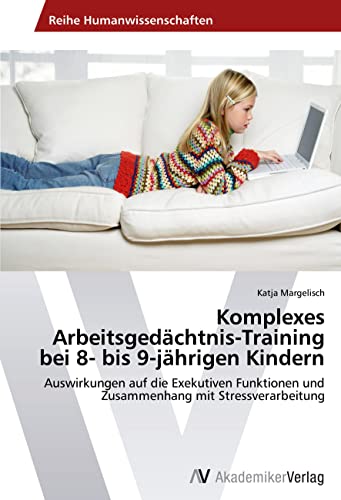 Komplexes Arbeitsgedächtnis-Training bei 8- bis 9-jährigen Kindern: Auswirkungen auf die Exekutiven Funktionen und Zusammenhang mit Stressverarbeitung Komplexes Arbeitsgedächtnis-Training bei 8- bis 9-jährigen Kindern: Auswirkungen auf die Exekutiven Funktionen und Zusammenhang mit Stressverarbeitung
