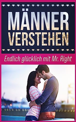Männer verstehen: Endlich glücklich mit Mr. Right (Traummann finden, Band 1) Männer verstehen: Endlich glücklich mit Mr. Right (Traummann finden, Band 1) von CREATESPACE