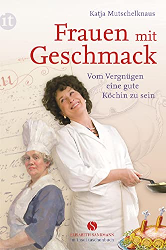 Frauen mit Geschmack: Vom Vergnügen, eine gute Köchin zu sein (Elisabeth Sandmann im insel taschenbuch) von Insel Verlag