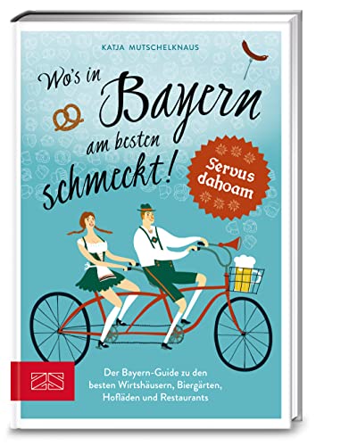 Wo's in Bayern am besten schmeckt!: Der Bayern-Guide zu den besten Wirtshäusern, Biergärten, Hofläden und Restaurants von ZS Verlag GmbH