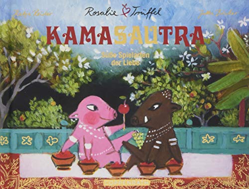 Rosalie & Trüffel Das Kamasautra: Süße Spielarten der Liebe