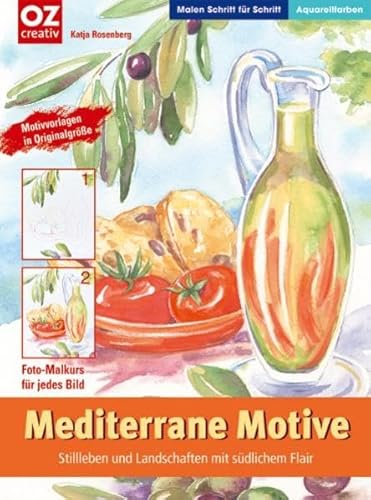 Mediterrane Motive: Stilleben und Landschaften mit südlichem Flair (Malen Schritt für Schritt)