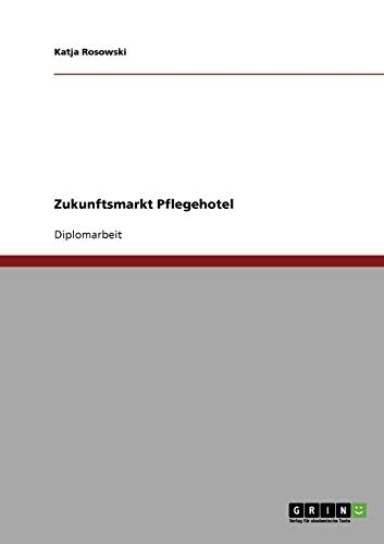 Zukunftsmarkt Pflegehotel. Der demographische Wandel und der Markt für Pflegehotels von Books on Demand