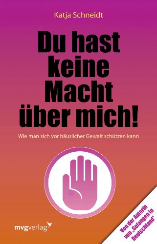 Du hast keine Macht über mich: Wie man sich vor häuslicher Gewalt schützen kann