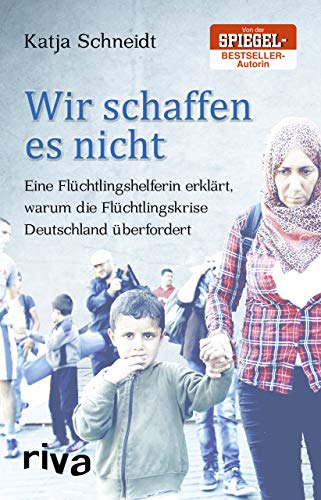 Wir schaffen es nicht: Eine Flüchtlingshelferin erklärt, warum die Flüchtlingskrise Deutschland überfordert von RIVA