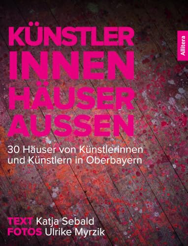 Künstler innen. Häuser außen: 30 Häuser von Künstlerinnen und Künstlern in Oberbayern (Schweizer Broschur) (nominiert für »Deutschlands schönstes Regionalbuch«) von Allitera Verlag