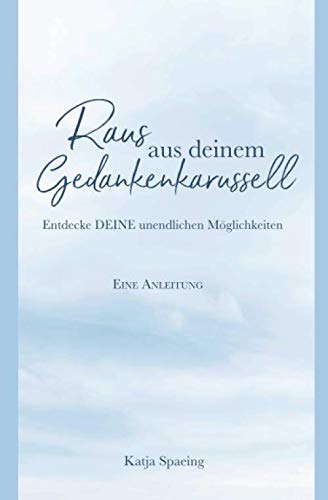 Raus aus deinem Gedankenkarusell: Entdecke DEINE unendlichen Möglichkeiten Eine Anleitung von Independently published