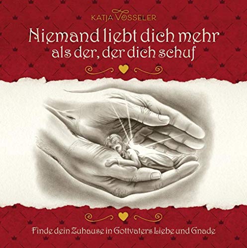 Niemand liebt dich mehr als der, der dich schuf: Finde dein Zuhause in Gottes Liebe und Gnade: Finde dein Zuhause in Gottvaters Liebe und Gnade