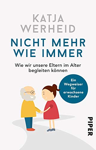 Nicht mehr wie immer: Wie wir unsere Eltern im Alter begleiten können: Ein Wegweiser für erwachsene Kinder Nicht mehr wie immer: Wie wir unsere Eltern im Alter begleiten können: Ein Wegweiser für erwachsene Kinder
