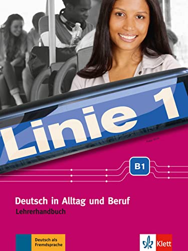 Linie 1 B1: Deutsch in Alltag und Beruf. Lehrerhandbuch (Linie 1: Deutsch in Alltag und Beruf) von Klett