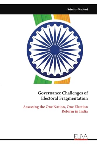 Governance Challenges of Electoral Fragmentation: Assessing the One Nation, One Election Reform in India von Eliva Press