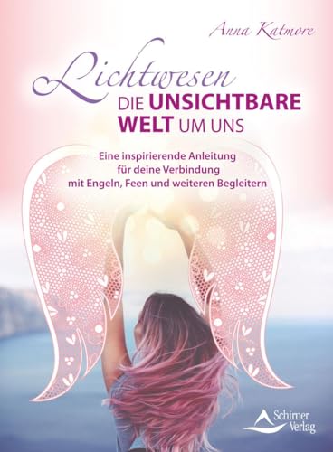 Lichtwesen – die unsichtbare Welt um uns: Eine inspirierende Anleitung für deine Verbindung mit Engeln, Feen und weiteren Begleitern von Schirner Verlag