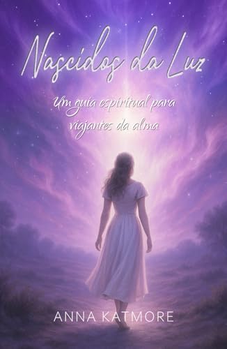 Nascidos da Luz: Um guia espiritual para viajantes da alma Nascidos da Luz: Um guia espiritual para viajantes da alma von Independently published