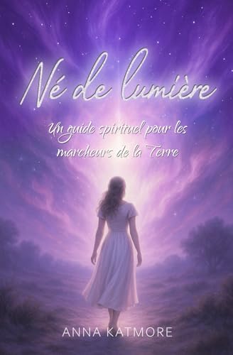 Né de lumière: Un guide spirituel pour les marcheurs de la Terre Né de lumière: Un guide spirituel pour les marcheurs de la Terre von Independently published