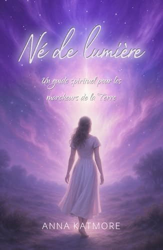 Né de lumière: Un guide spirituel pour les marcheurs de la Terre Né de lumière: Un guide spirituel pour les marcheurs de la Terre von Independently published