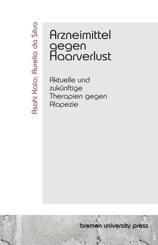 Arzneimittel gegen Haarverlust: Aktuelle und zukünftige Therapien gegen Alopezie von bremen university press