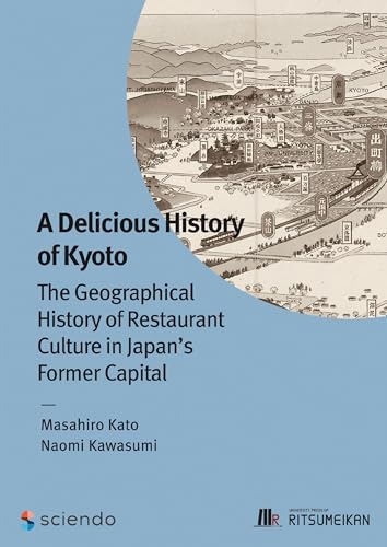 A Delicious History of Kyoto: The Geographical History of Restaurant Culture in Japan's Former Capital von Walter de Gruyter