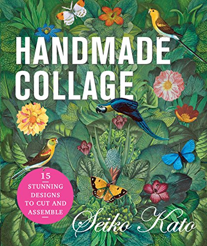 Handmade Collage with Seiko Kato: 15 Stunning Designs to Cut and Assemble