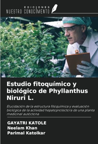 Estudio fitoquímico y biológico de Phyllanthus Niruri L.: Elucidación de la estructura fitoquímica y evaluación biológica de la actividad hepatoprotectora de una planta medicinal autóctona von Ediciones Nuestro Conocimiento