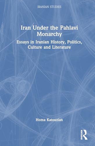 Iran Under the Pahlavi Monarchy: Essays in Iranian History, Politics, Culture and Literature (Iranian Studies) von Routledge