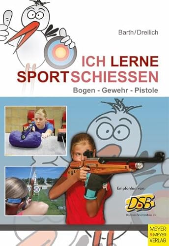 Ich lerne Sportschießen: Bogen - Gewehr - Pistole (Ich lerne, ich trainiere...)