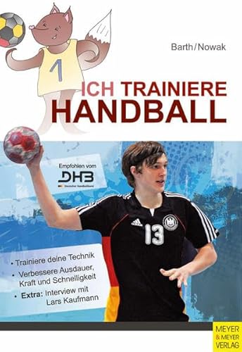 Ich trainiere Handball: Ich lerne, ich trainiere...: Trainiere deine Technik; Verbessere Ausdauern, Kraft und Schnelligkeit; Extra: Interview mit Lars Kaufmann