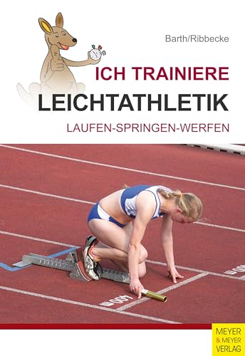 Ich trainiere Leichtathletik: Laufen - Springen - Werfen (Ich lerne, ich trainiere...) von Meyer & Meyer Sport