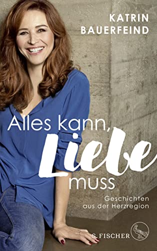 Alles kann, Liebe muss: Geschichten aus der Herzregion