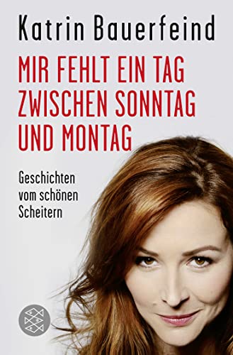 Mir fehlt ein Tag zwischen Sonntag und Montag: Geschichten vom schönen Scheitern