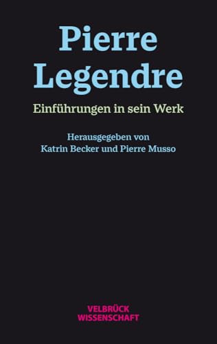 Pierre Legendre. Einführungen in sein Werk Pierre Legendre. Einführungen in sein Werk von Velbrück Wissenschaft
