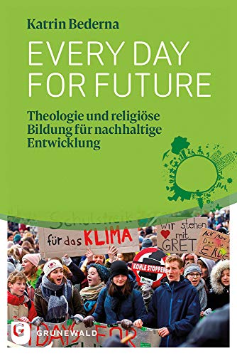 Every day for future: Theologie und religiöse Bildung für nachhaltige Entwicklung