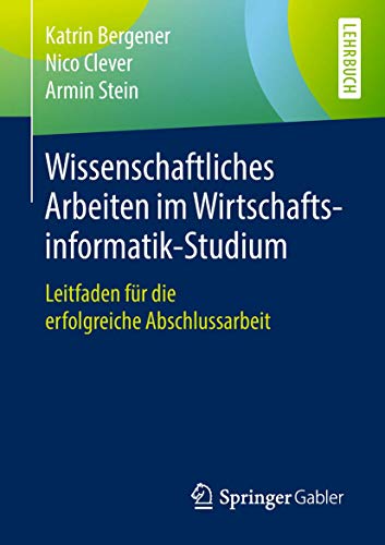 Wissenschaftliches Arbeiten im Wirtschaftsinformatik-Studium: Leitfaden für die erfolgreiche Abschlussarbeit