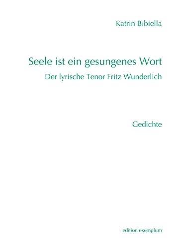 Seele ist ein gesungenes Wort: Der lyrische Tenor Fritz Wunderlich (Edition Exemplum)