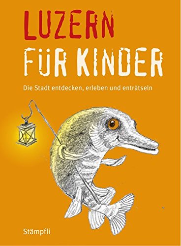 Luzern für Kinder: Die Stadt erleben, entdecken und enträtseln Luzern für Kinder: Die Stadt erleben, entdecken und enträtseln von Stämpfli Verlag AG