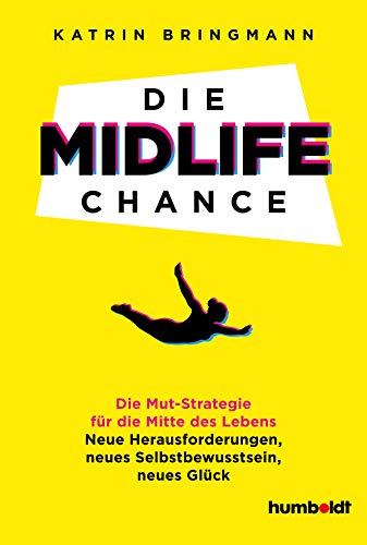 Die Midlife Chance: Die Mut-Strategie für die Mitte des Lebens: Neue Herausforderungen, neues Selbstbewusstsein, neues Glück