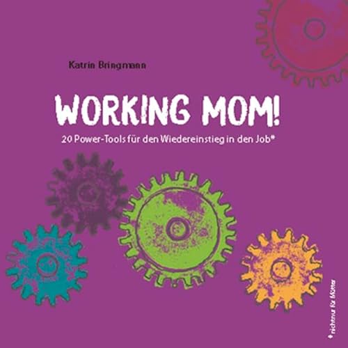 Working Mom!: 20 Power-Tools für den Wiedereinstieg in den Job