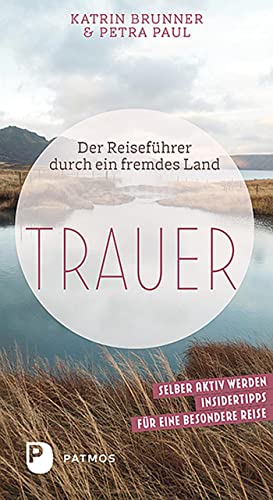 Trauer: Der Reiseführer durch ein fremdes Land von Patmos-Verlag