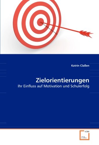 Zielorientierungen: Ihr Einfluss auf Motivation und Schulerfolg von VDM Verlag Dr. Müller