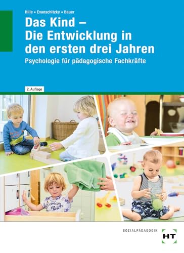 Das Kind - Die Entwicklung in den ersten drei Jahren: Psychologie für pädagogische Fachkräfte