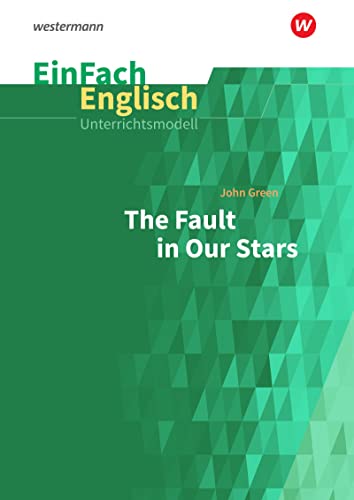 EinFach Englisch Unterrichtsmodelle: John Green: The Fault in Our Stars (EinFach Englisch Unterrichtsmodelle: Unterrichtsmodelle für die Schulpraxis)