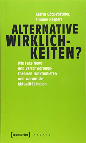 Alternative Wirklichkeiten?: Wie Fake News und Verschwörungstheorien funktionieren und warum sie Aktualität haben (X-Texte zu Kultur und Gesellschaft) von Transcript Verlag