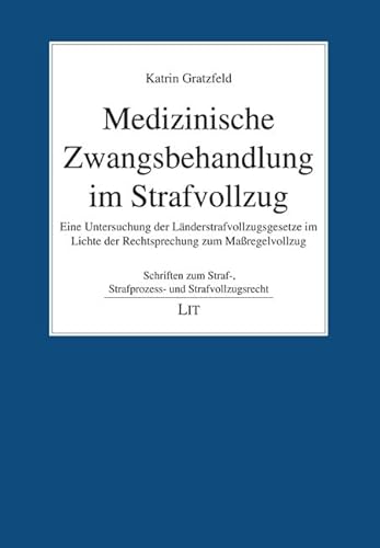 Medizinische Zwangsbehandlung im Strafvollzug: Eine Untersuchung der Länderstrafvollzugsgesetze im Lichte der Rechtsprechung zum Maßregelvollzug Medizinische Zwangsbehandlung im Strafvollzug: Eine Untersuchung der Länderstrafvollzugsgesetze im Lichte der Rechtsprechung zum Maßregelvollzug von LIT Verlag