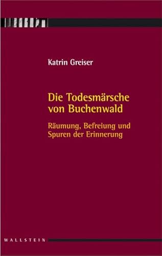 Die Todesmärsche von Buchenwald: Räumung, Befreiung und Spuren der Erinnerung von Wallstein Verlag GmbH