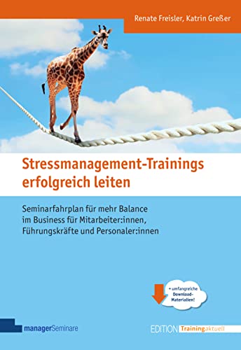 Stressmanagement-Trainings erfolgreich leiten: Seminarfahrplan für mehr Balance im Business für MitarbeiterInnen, Führungskräfte und Personaler (Edition Training aktuell)