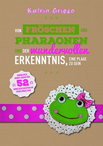 Von Fröschen und Pharaonen und der wundervollen Erkenntnis, eine Plage zu sein: 52 Bibelgeschichten im Familienalltag von Advent-Verlag GmbH